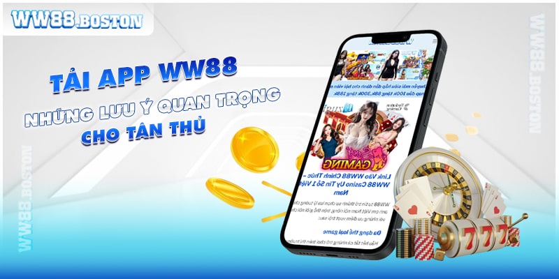 Hướng Dẫn Tải App WW88 & Những Lưu Ý Quan Trọng Cho Tân Thủ